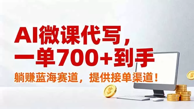 AI微课代写，一单700+到手，躺赚蓝海赛道，提供接单渠道！
